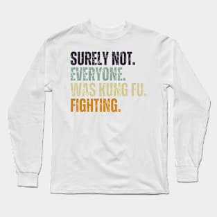 Surely Not Everyone Was Kung Fu Fighting Long Sleeve T-Shirt